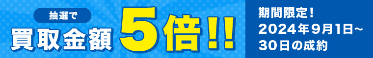 期間中に5,000円以上ご成約した方の中から抽選で500人に1人 買取金額5倍！