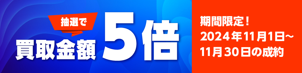 期間中に5,000円以上ご成約した方の中から抽選で500人に1人 買取金額5倍！