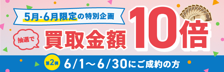 期間中に5,000円以上ご成約した方の中から 買取金額10倍！
