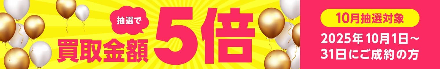 期間中に5,000円以上ご成約した方の中から抽選で500人に1人 買取金額5倍！
