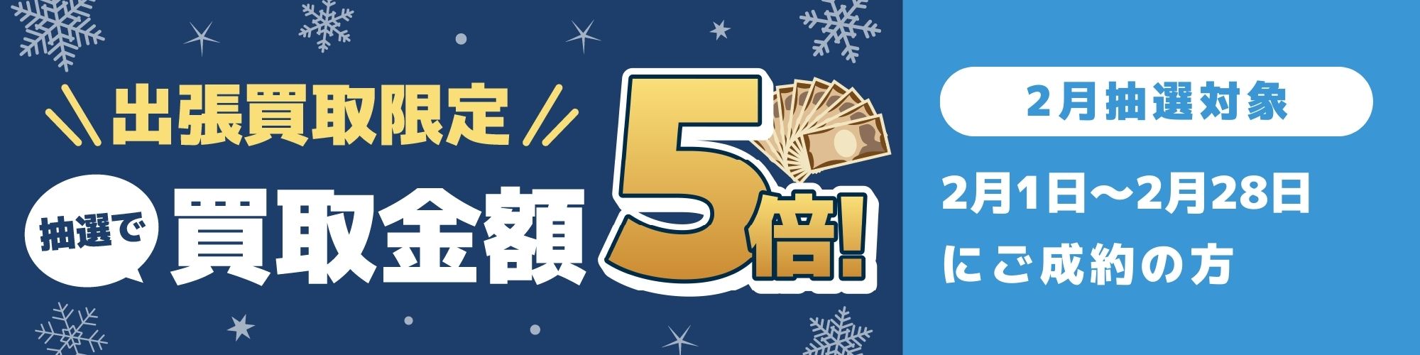 期間中に5,000円以上ご成約した方の中から抽選で最大25名様に1人 買取金額5倍！