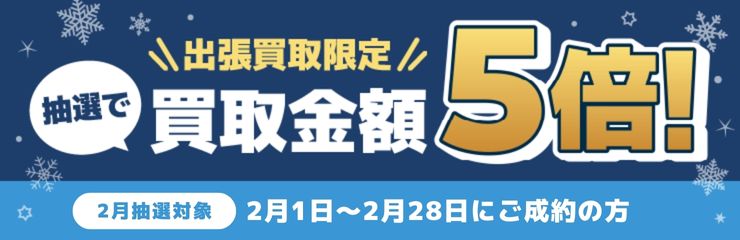期間中に5,000円以上ご成約した方の中から抽選で最大25名様に1人 買取金額5倍！