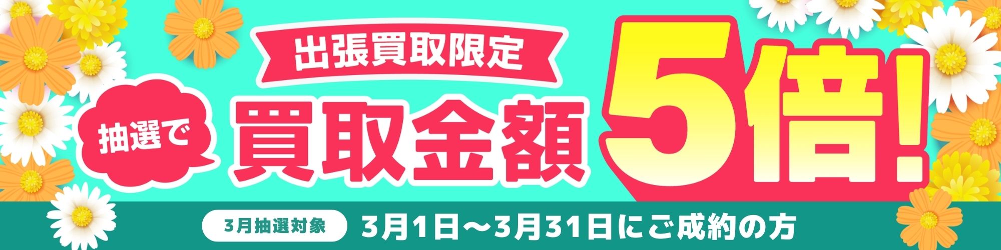 期間中に5,000円以上ご成約した方の中から抽選で最大25名様に1人 買取金額5倍！